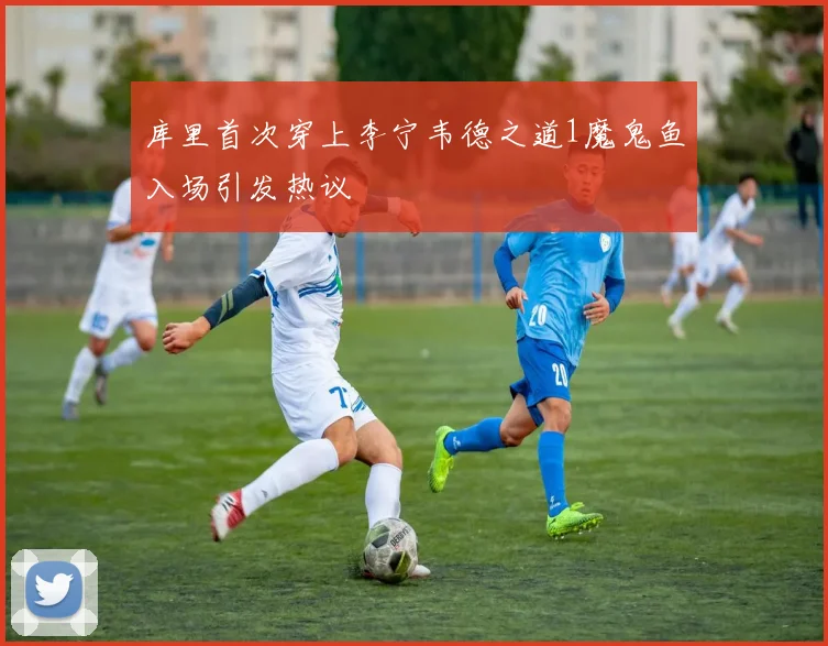 库里首次穿上李宁韦德之道1魔鬼鱼入场引发热议